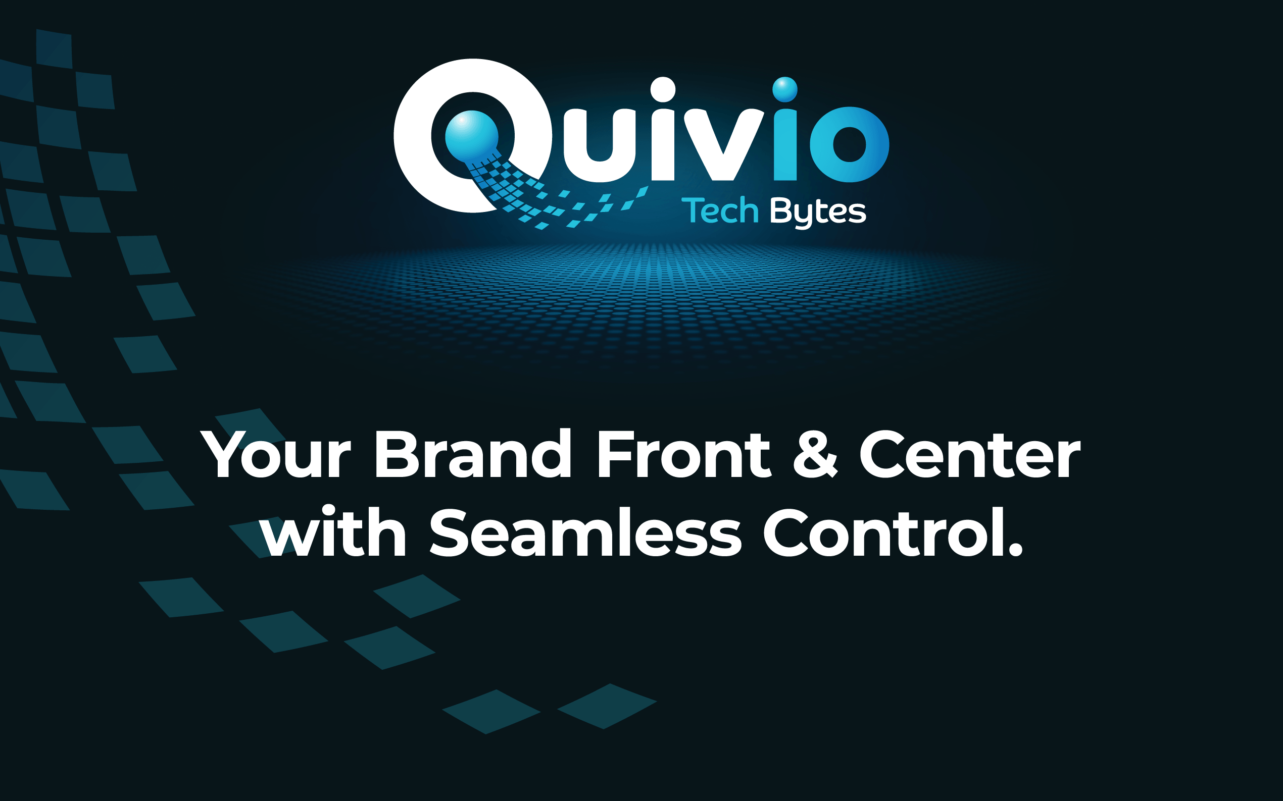 Quivio Tech Bytes: Your Brand Front and Center with Seamless Control.